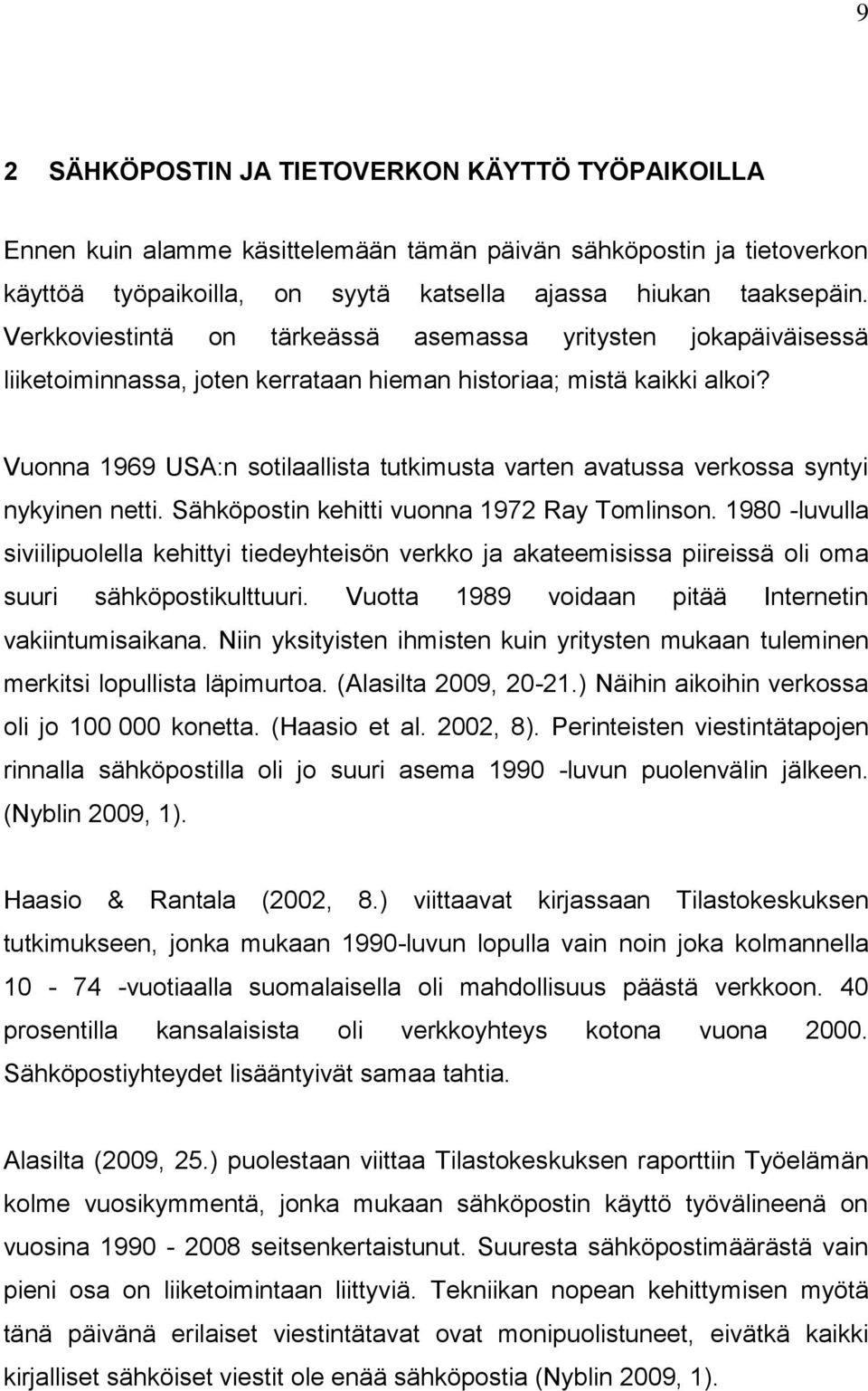 Vuonna 1969 USA:n sotilaallista tutkimusta varten avatussa verkossa syntyi nykyinen netti. Sähköpostin kehitti vuonna 1972 Ray Tomlinson.