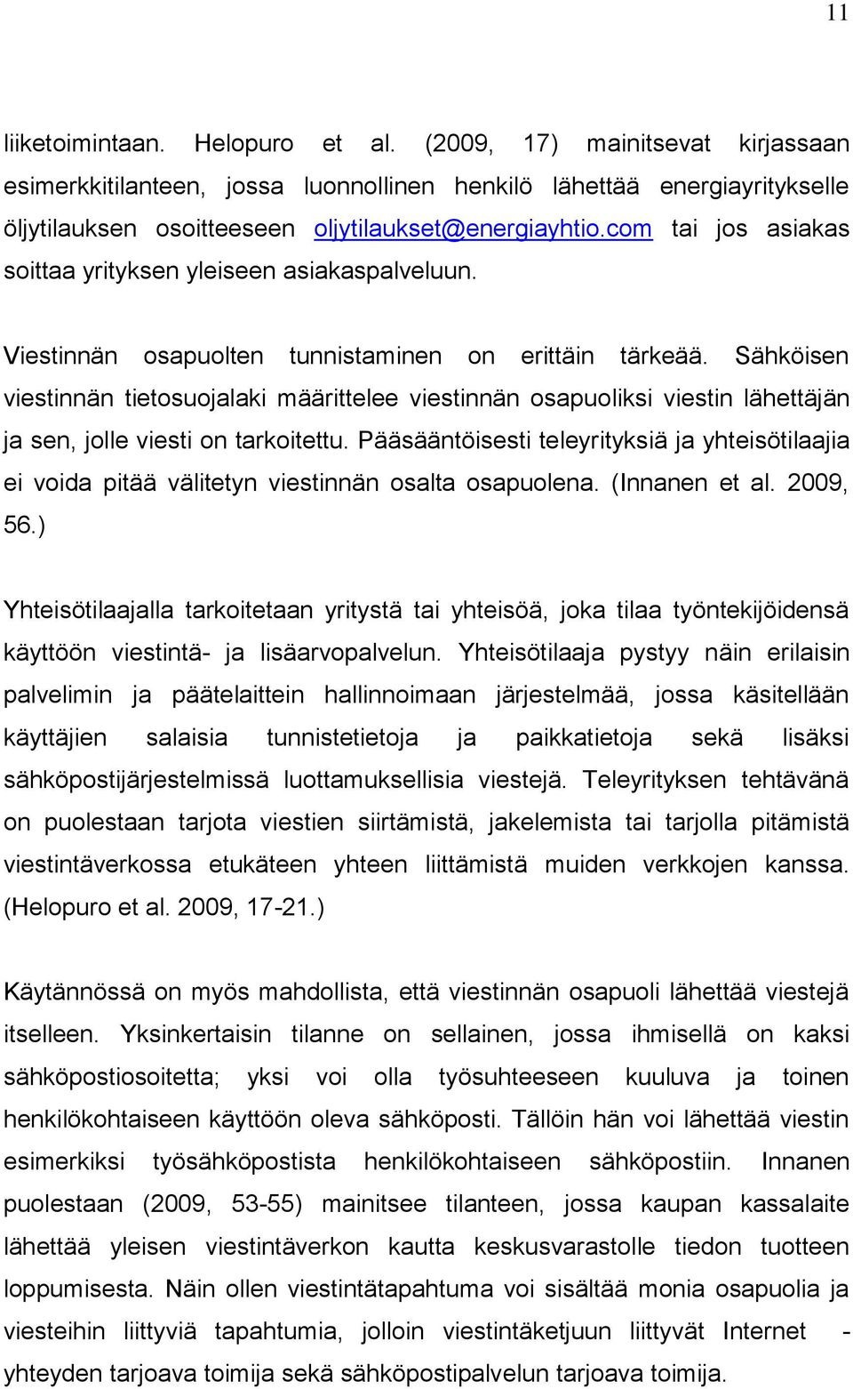 Sähköisen viestinnän tietosuojalaki määrittelee viestinnän osapuoliksi viestin lähettäjän ja sen, jolle viesti on tarkoitettu.