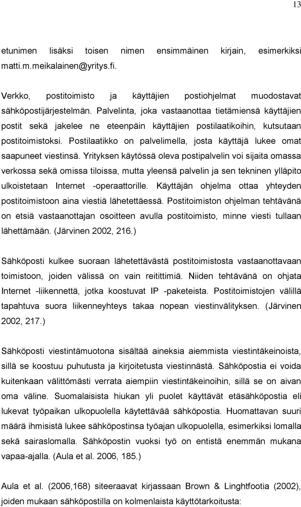 Postilaatikko on palvelimella, josta käyttäjä lukee omat saapuneet viestinsä.