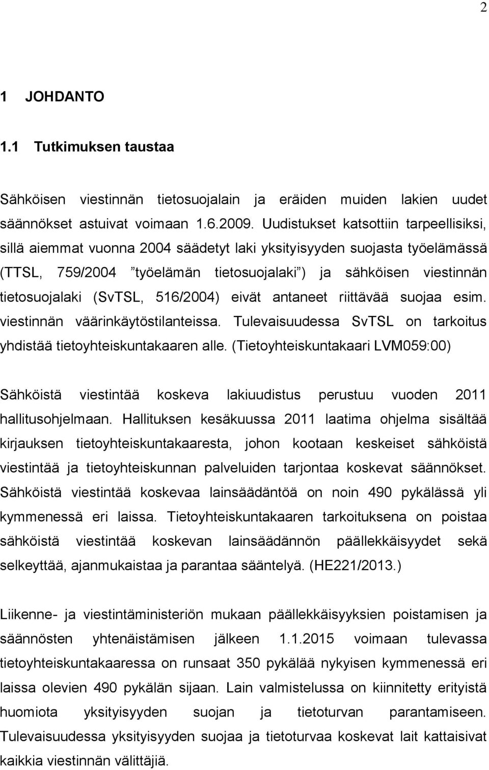 (SvTSL, 516/2004) eivät antaneet riittävää suojaa esim. viestinnän väärinkäytöstilanteissa. Tulevaisuudessa SvTSL on tarkoitus yhdistää tietoyhteiskuntakaaren alle.