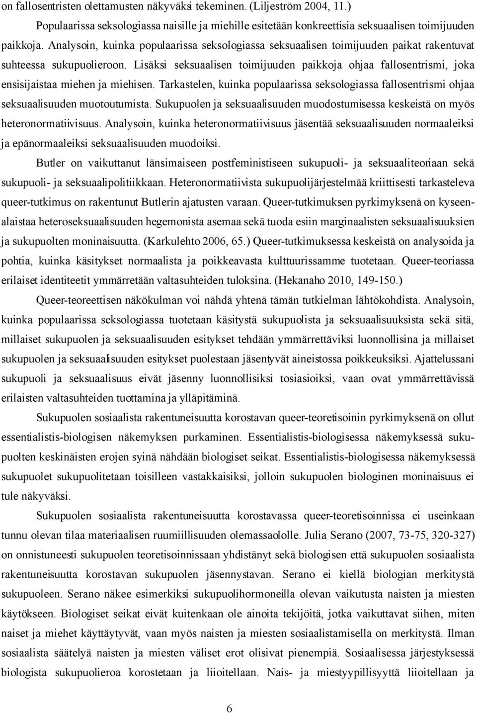 Lisäksi seksuaalisen toimijuuden paikkoja ohjaa fallosentrismi, joka ensisijaistaa miehen ja miehisen.