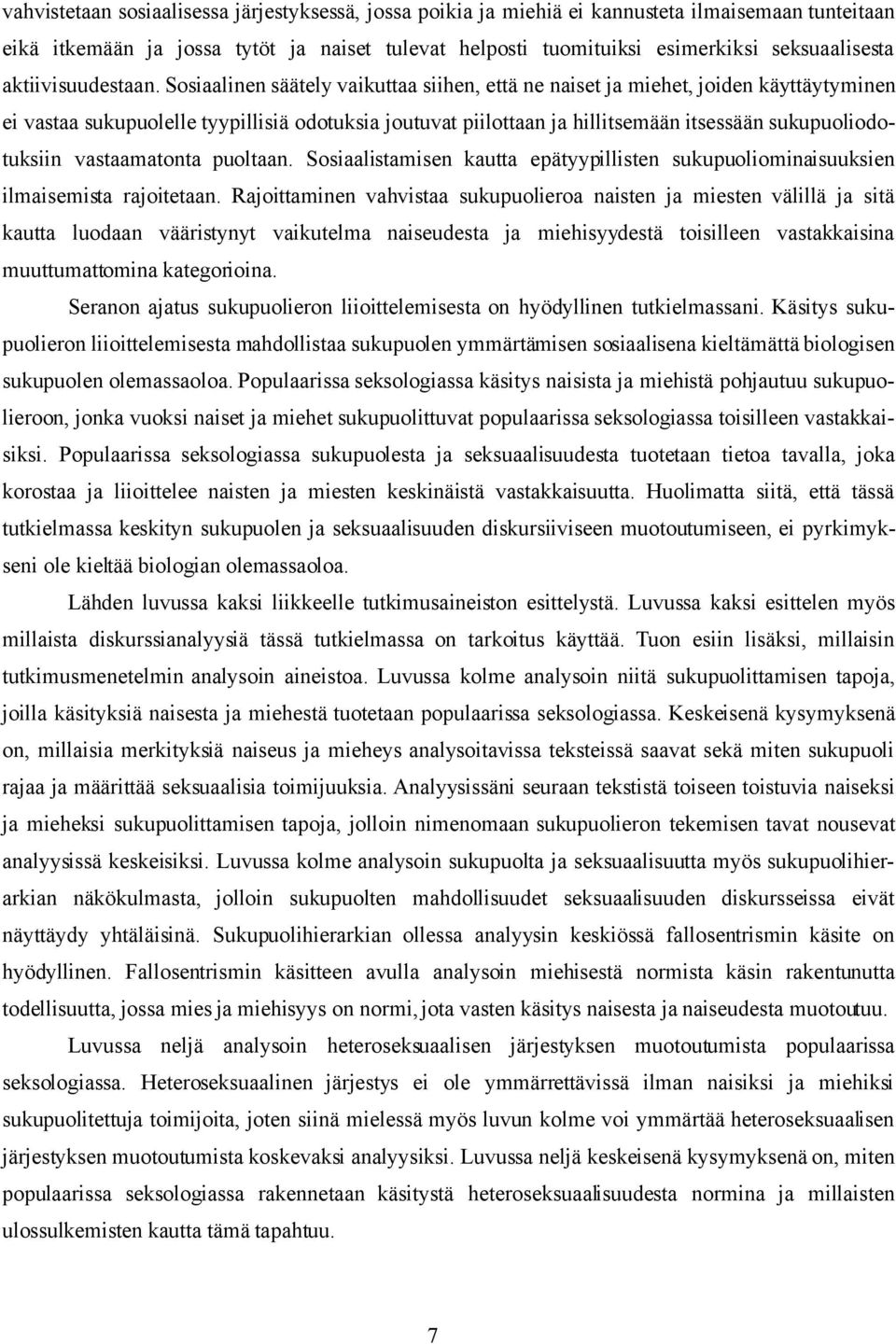 Sosiaalinen säätely vaikuttaa siihen, että ne naiset ja miehet, joiden käyttäytyminen ei vastaa sukupuolelle tyypillisiä odotuksia joutuvat piilottaan ja hillitsemään itsessään sukupuoliodotuksiin