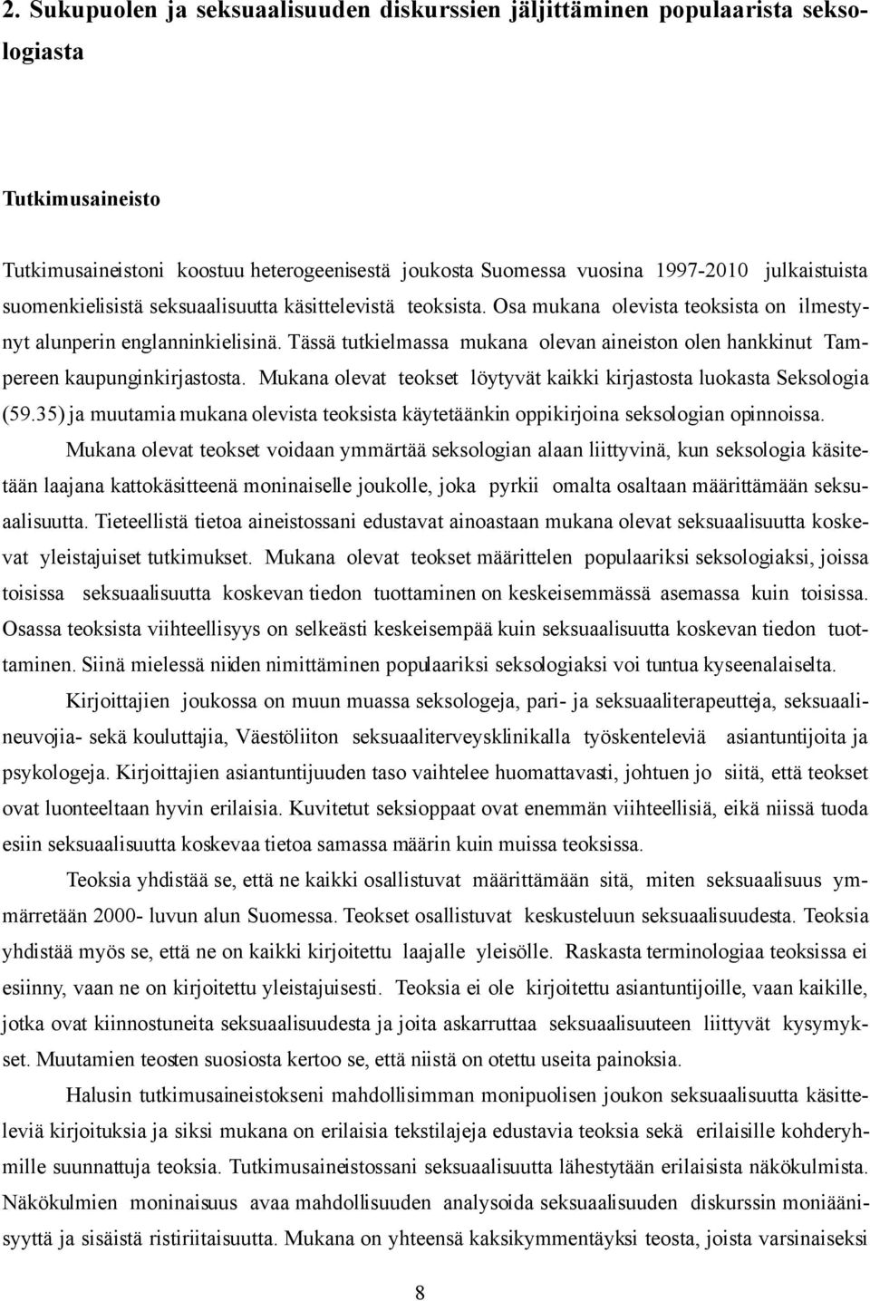 Tässä tutkielmassa mukana olevan aineiston olen hankkinut Tampereen kaupunginkirjastosta. Mukana olevat teokset löytyvät kaikki kirjastosta luokasta Seksologia (59.