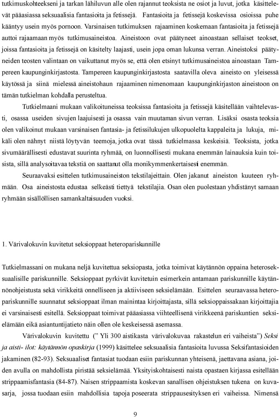 Aineistoon ovat päätyneet ainoastaan sellaiset teokset, joissa fantasioita ja fetissejä on käsitelty laajasti, usein jopa oman lukunsa verran.