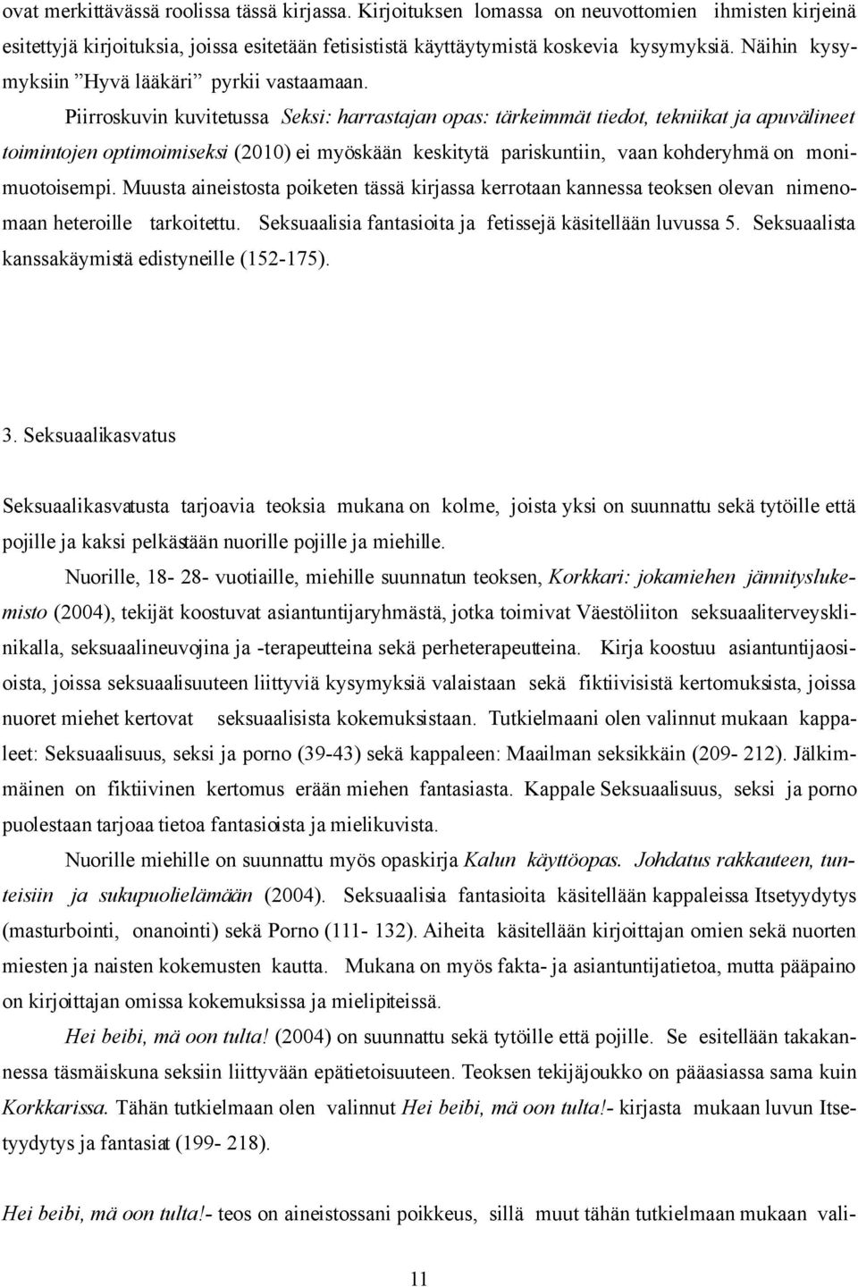 Piirroskuvin kuvitetussa Seksi: harrastajan opas: tärkeimmät tiedot, tekniikat ja apuvälineet toimintojen optimoimiseksi (2010) ei myöskään keskitytä pariskuntiin, vaan kohderyhmä on monimuotoisempi.