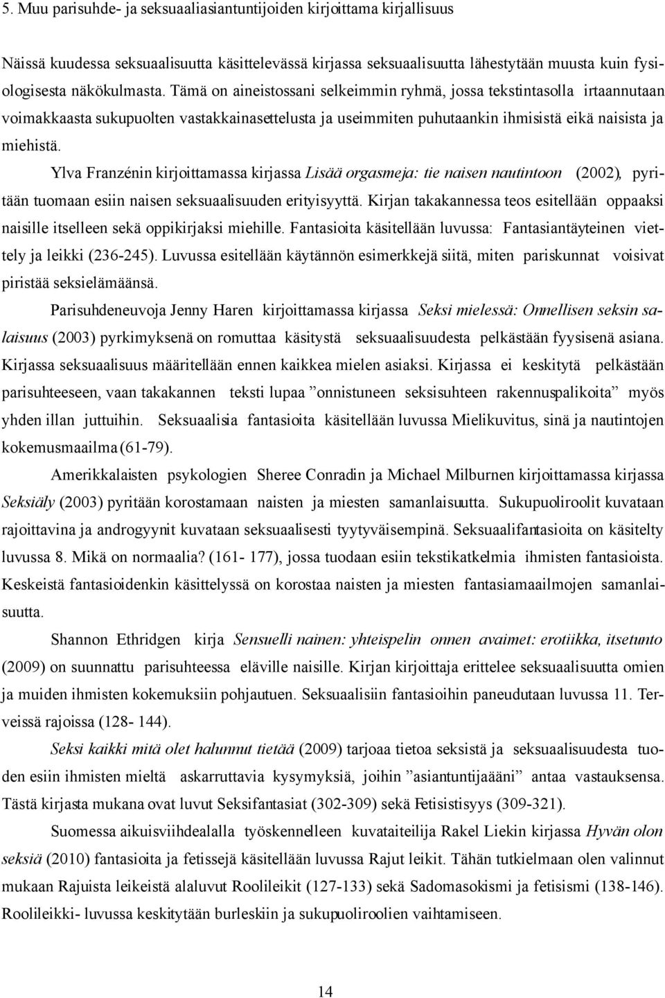 Ylva Franzénin kirjoittamassa kirjassa Lisää orgasmeja: tie naisen nautintoon (2002), pyritään tuomaan esiin naisen seksuaalisuuden erityisyyttä.