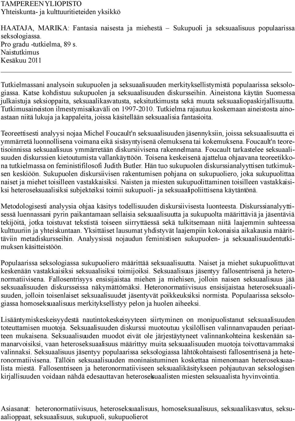 Aineistona käytän Suomessa julkaistuja seksioppaita, seksuaalikasvatusta, seksitutkimusta sekä muuta seksuaaliopaskirjallisuutta. Tutkimusaineiston ilmestymisaikaväli on 1997-2010.