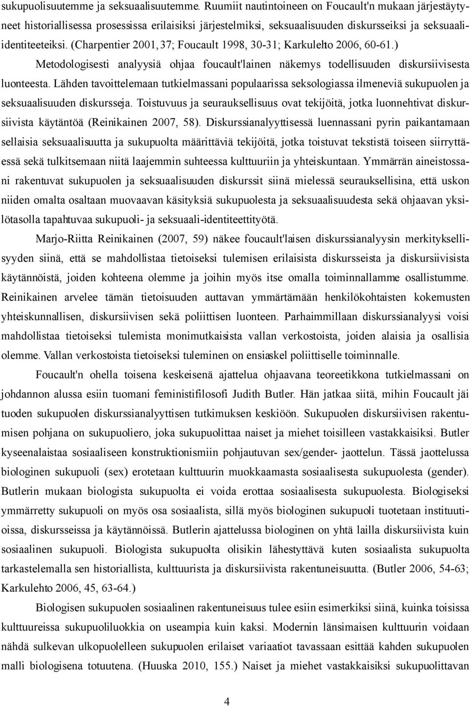 (Charpentier 2001, 37; Foucault 1998, 30-31; Karkulehto 2006, 60-61.) Metodologisesti analyysiä ohjaa foucault'lainen näkemys todellisuuden diskursiivisesta luonteesta.