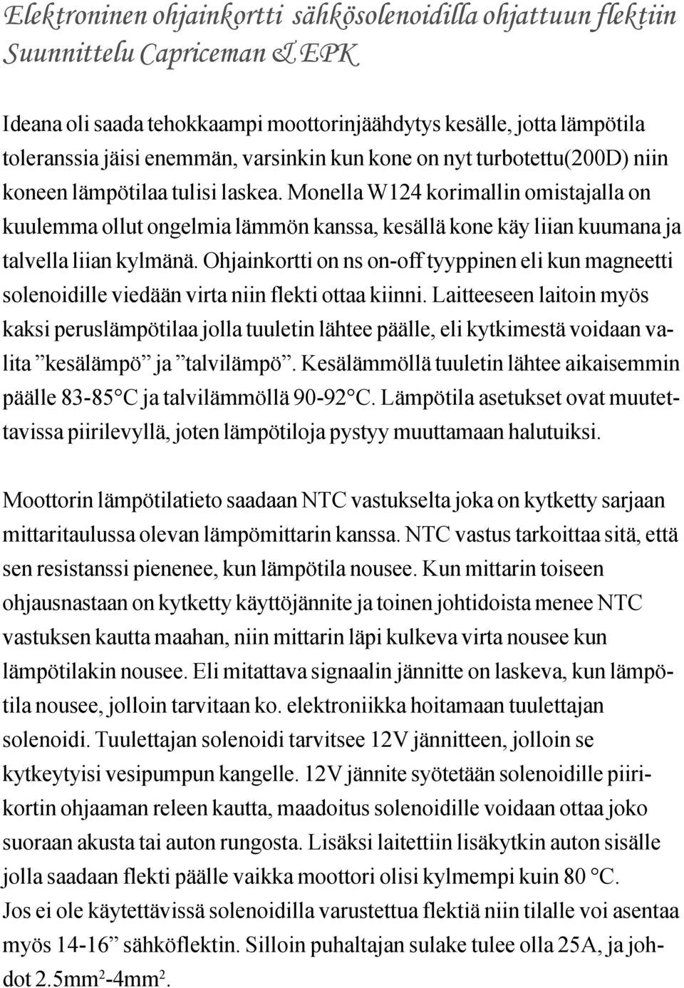 Monella W124 korimallin omistajalla on kuulemma ollut ongelmia lämmön kanssa, kesällä kone käy liian kuumana ja talvella liian kylmänä.