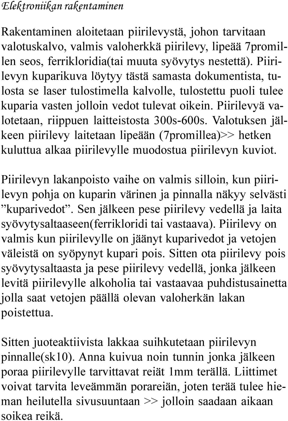 Piirilevyä valotetaan, riippuen laitteistosta 300s-600s. Valotuksen jälkeen piirilevy laitetaan lipeään (7promillea)>> hetken kuluttua alkaa piirilevylle muodostua piirilevyn kuviot.