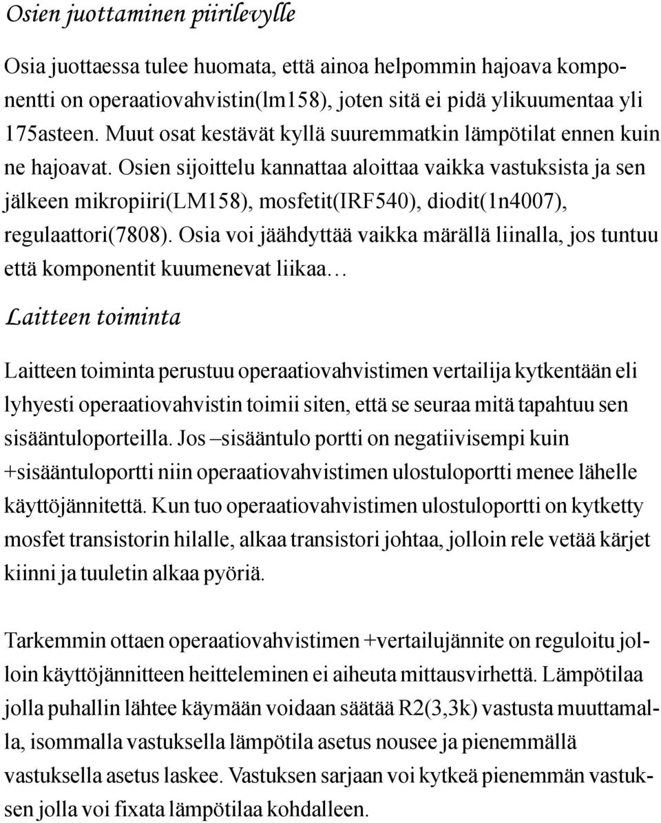 Osien sijoittelu kannattaa aloittaa vaikka vastuksista ja sen jälkeen mikropiiri(lm158), mosfetit(irf540), diodit(1n4007), regulaattori(7808).