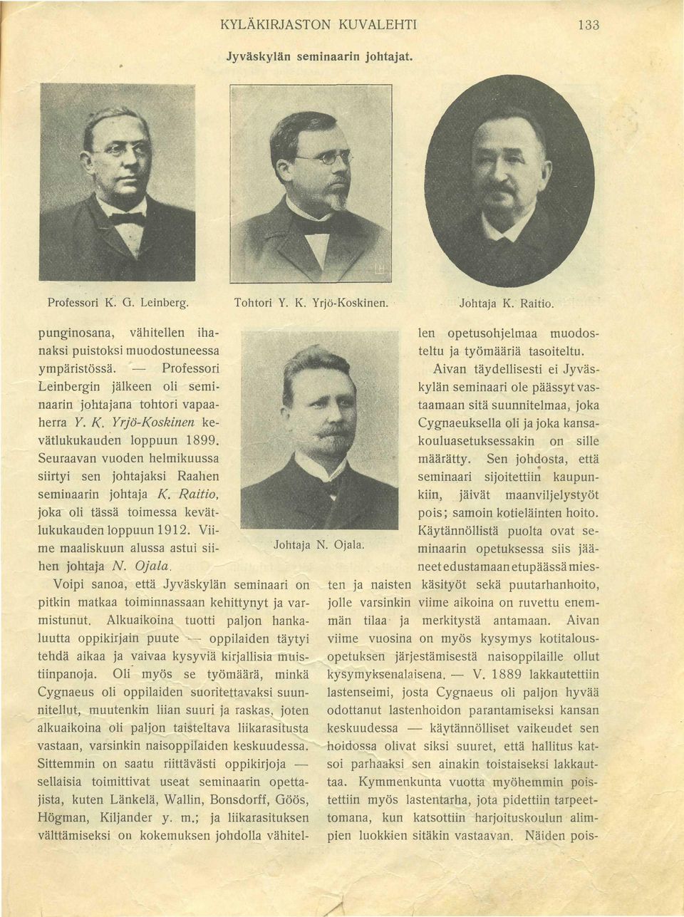 Seuraavan vuoden helmikuussa siirtyi sen johtajaksi Raahen seminaarin johtaja K. Raitio, joka oli tässä toimessa kevätlukukauden loppuun 1912. Viime maaliskuun alussa astui siihen johtaja N. Ojala.