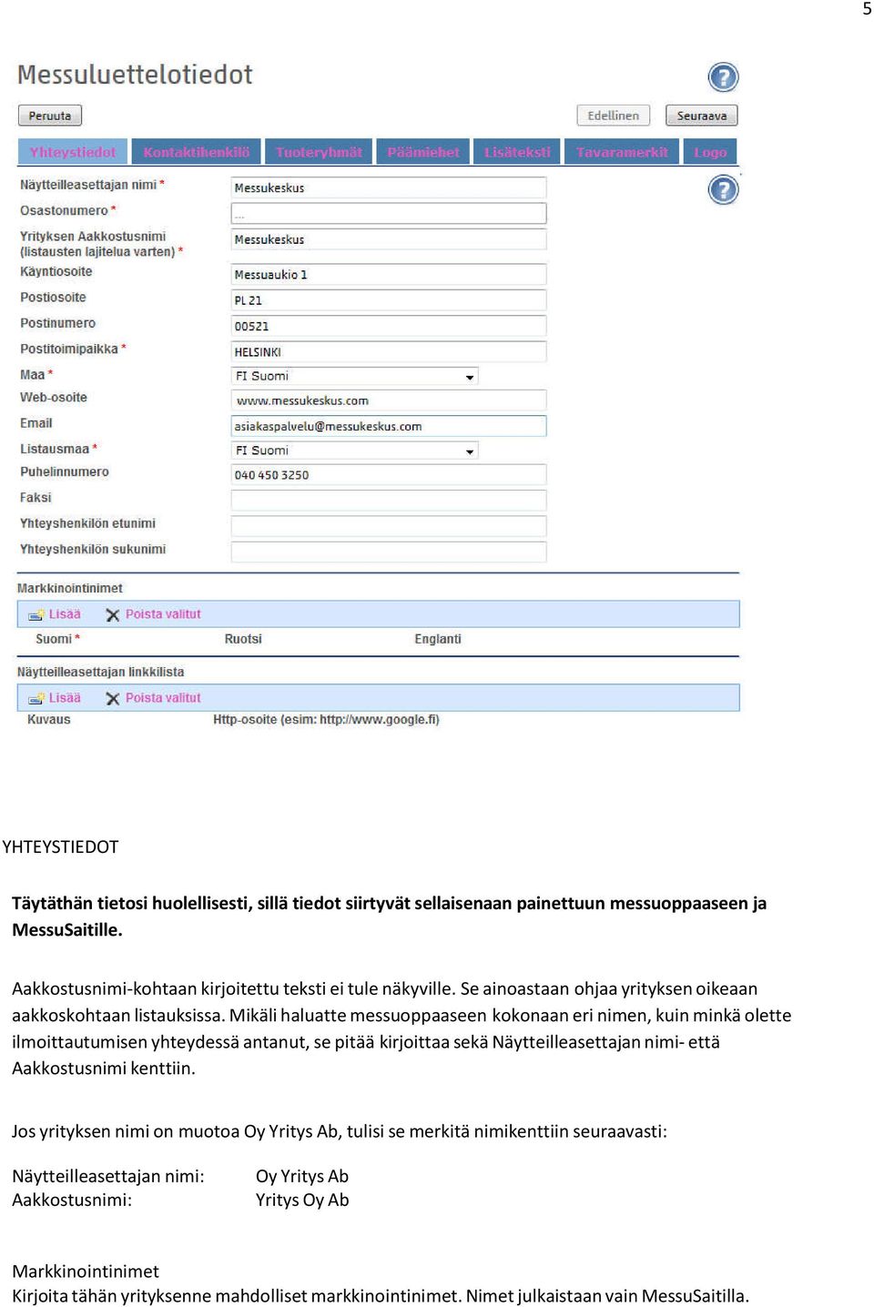Mikäli haluatte messuoppaaseen kokonaan eri nimen, kuin minkä olette ilmoittautumisen yhteydessä antanut, se pitää kirjoittaa sekä Näytteilleasettajan nimi- että Aakkostusnimi