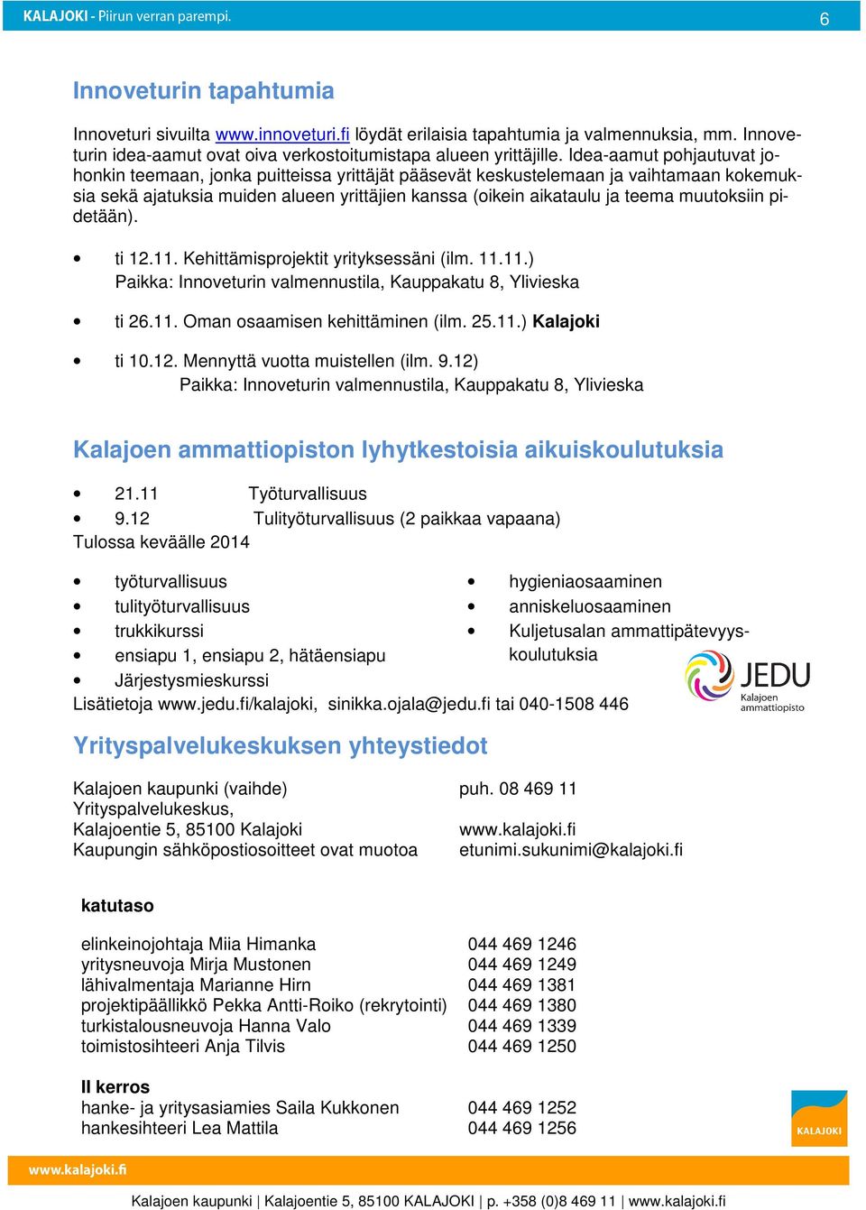 muutoksiin pidetään). ti 12.11. Kehittämisprojektit yrityksessäni (ilm. 11.11.) Paikka: Innoveturin valmennustila, Kauppakatu 8, Ylivieska ti 26.11. Oman osaamisen kehittäminen (ilm. 25.11.) Kalajoki ti 10.