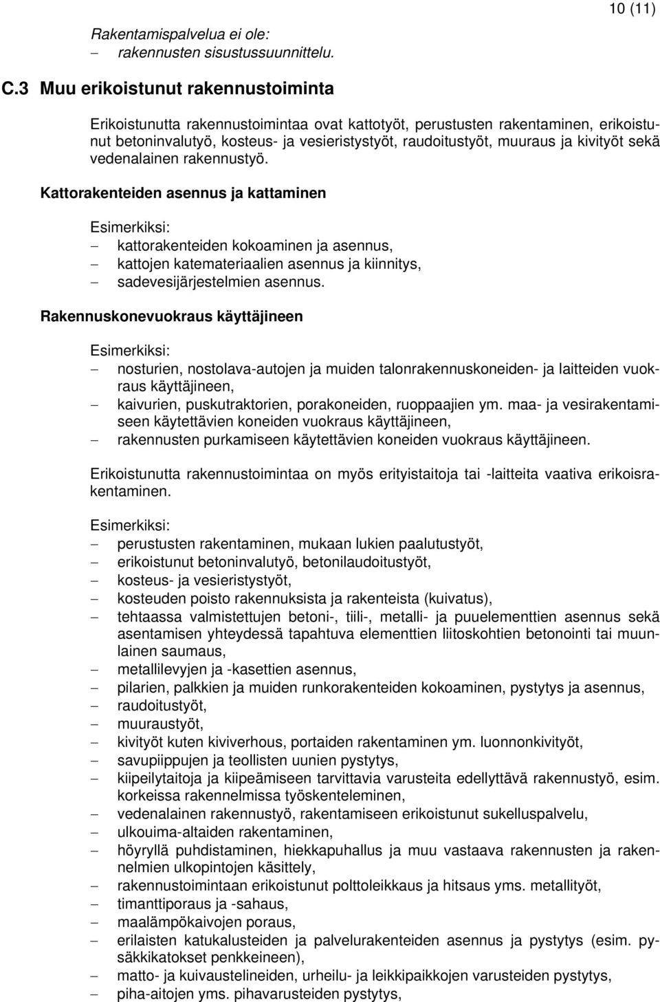 kivityöt sekä vedenalainen rakennustyö. Kattorakenteiden asennus ja kattaminen kattorakenteiden kokoaminen ja asennus, kattojen katemateriaalien asennus ja kiinnitys, sadevesijärjestelmien asennus.