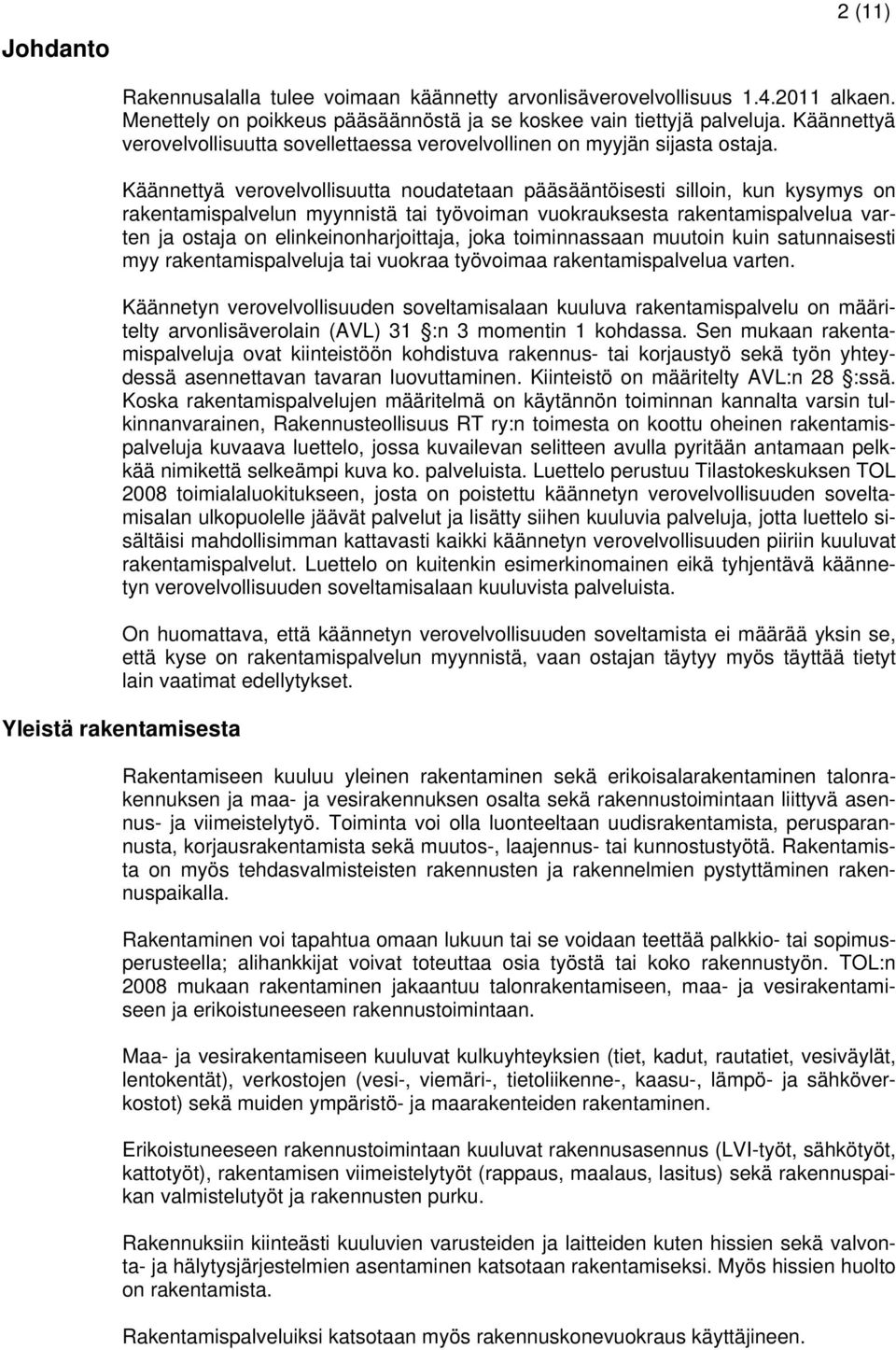 Käännettyä verovelvollisuutta noudatetaan pääsääntöisesti silloin, kun kysymys on rakentamispalvelun myynnistä tai työvoiman vuokrauksesta rakentamispalvelua varten ja ostaja on