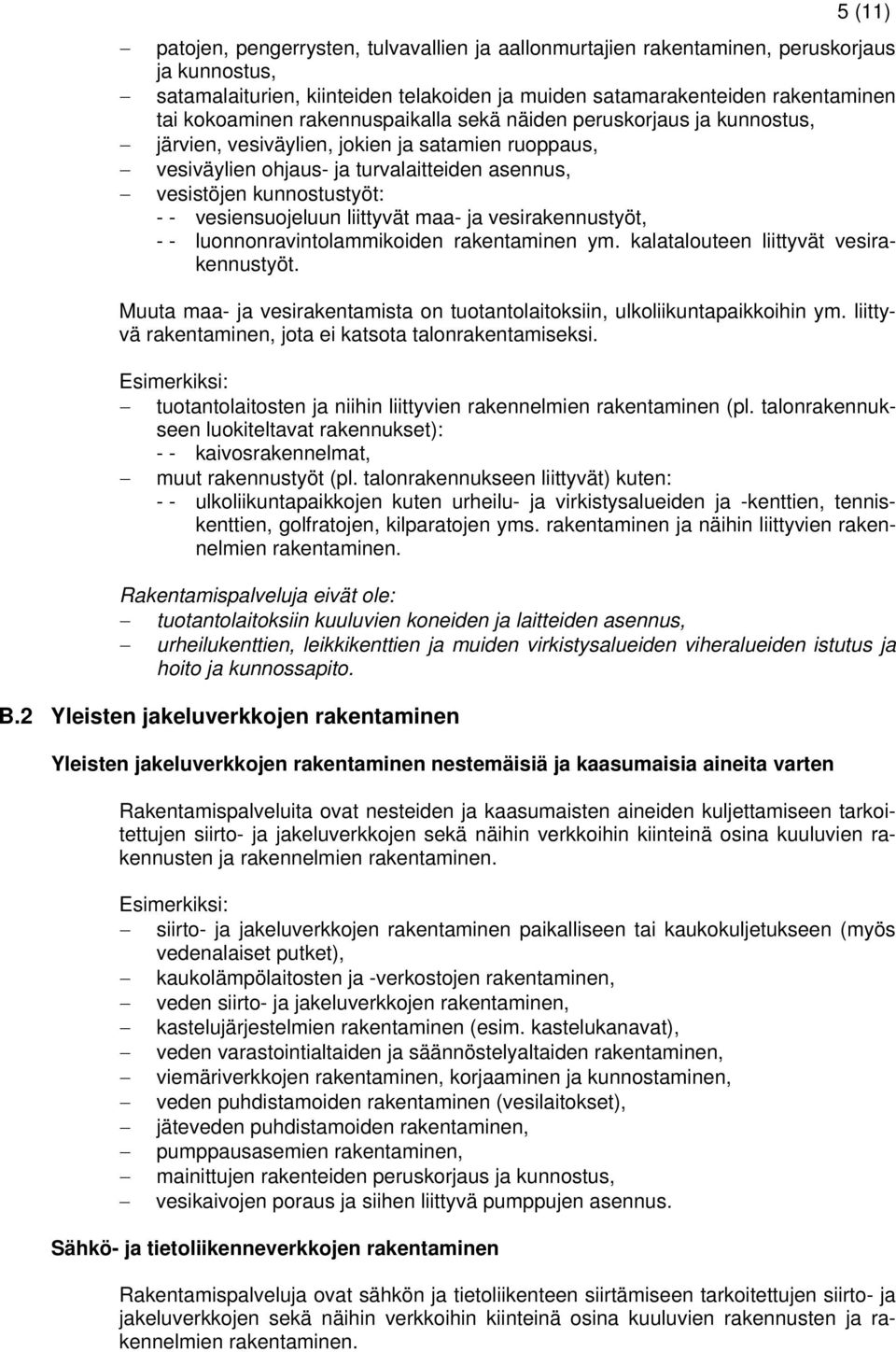 vesiensuojeluun liittyvät maa- ja vesirakennustyöt, - - luonnonravintolammikoiden rakentaminen ym. kalatalouteen liittyvät vesirakennustyöt.