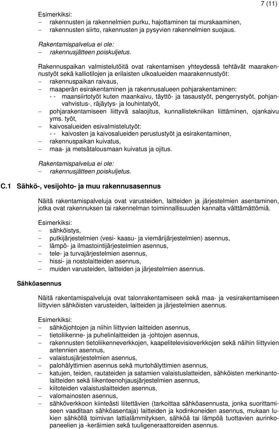 rakennusalueen pohjarakentaminen: - - maansiirtotyöt kuten maankaivu, täyttö- ja tasaustyöt, pengerrystyöt, pohjanvahvistus-, räjäytys- ja louhintatyöt, pohjarakentamiseen liittyvä salaojitus,