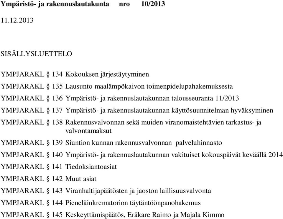 valvontamaksut YMPJARAKL 139 n kunnan rakennusvalvonnan palveluhinnasto YMPJARAKL 140 Ympäristö- ja rakennuslautakunnan vakituiset kokouspäivät keväällä 2014 YMPJARAKL 141 Tiedoksiantoasiat