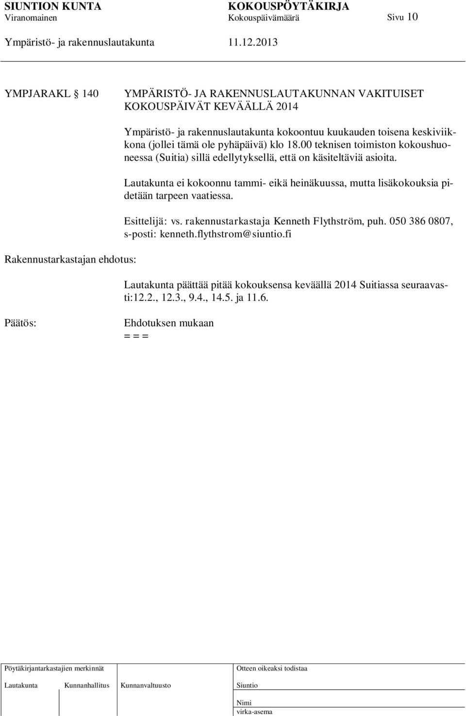 Lautakunta ei kokoonnu tammi- eikä heinäkuussa, mutta lisäkokouksia pidetään tarpeen vaatiessa. Esittelijä: vs. rakennustarkastaja Kenneth Flythström, puh.
