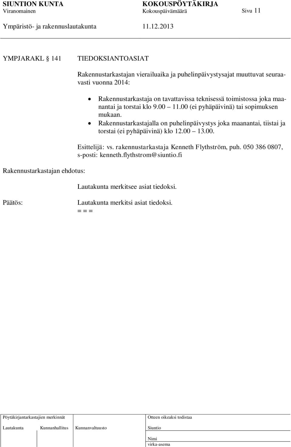 00 (ei pyhäpäivinä) tai sopimuksen mukaan. Rakennustarkastajalla on puhelinpäivystys joka maanantai, tiistai ja torstai (ei pyhäpäivinä) klo 12.