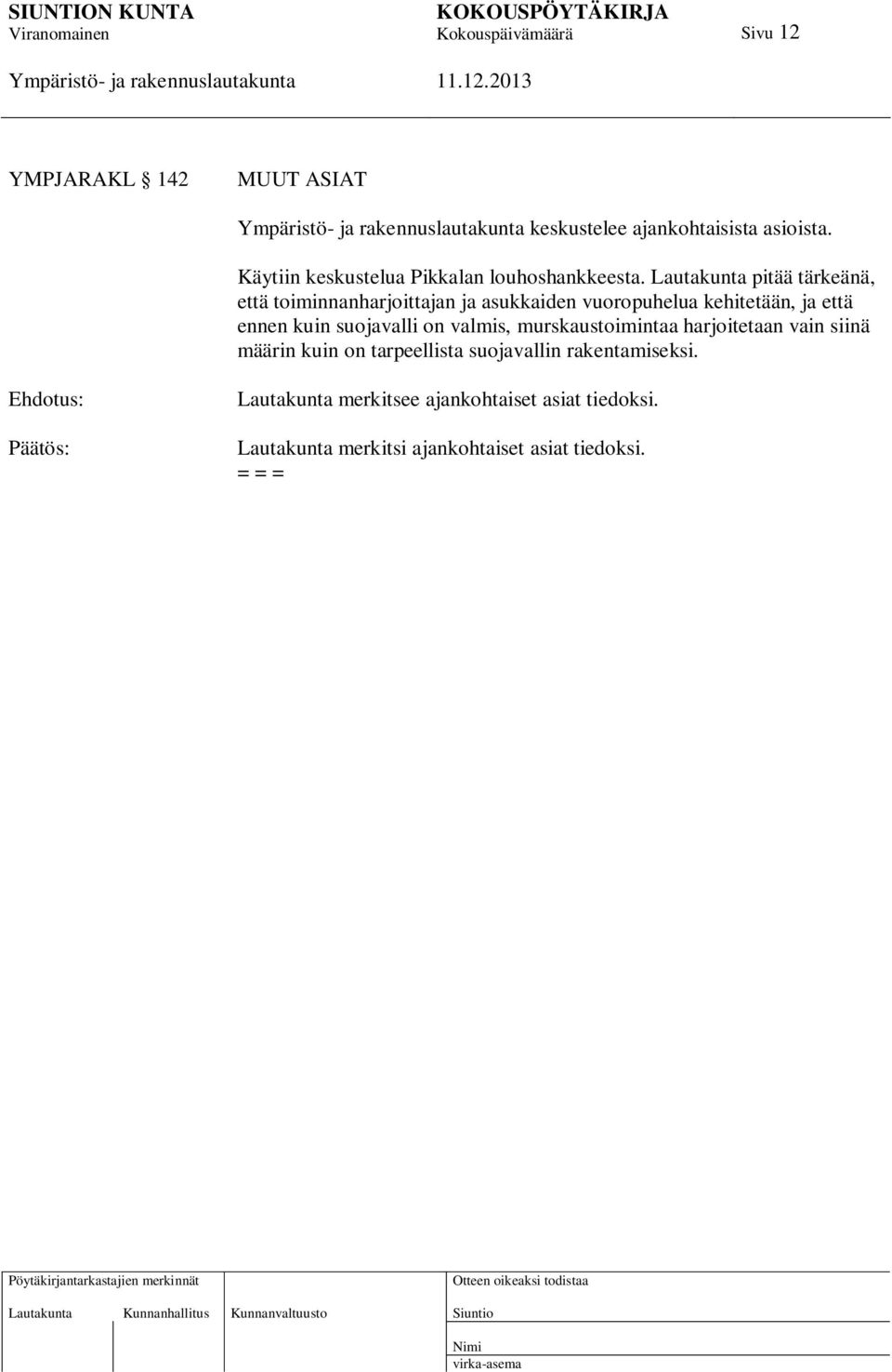 Lautakunta pitää tärkeänä, että toiminnanharjoittajan ja asukkaiden vuoropuhelua kehitetään, ja että ennen kuin