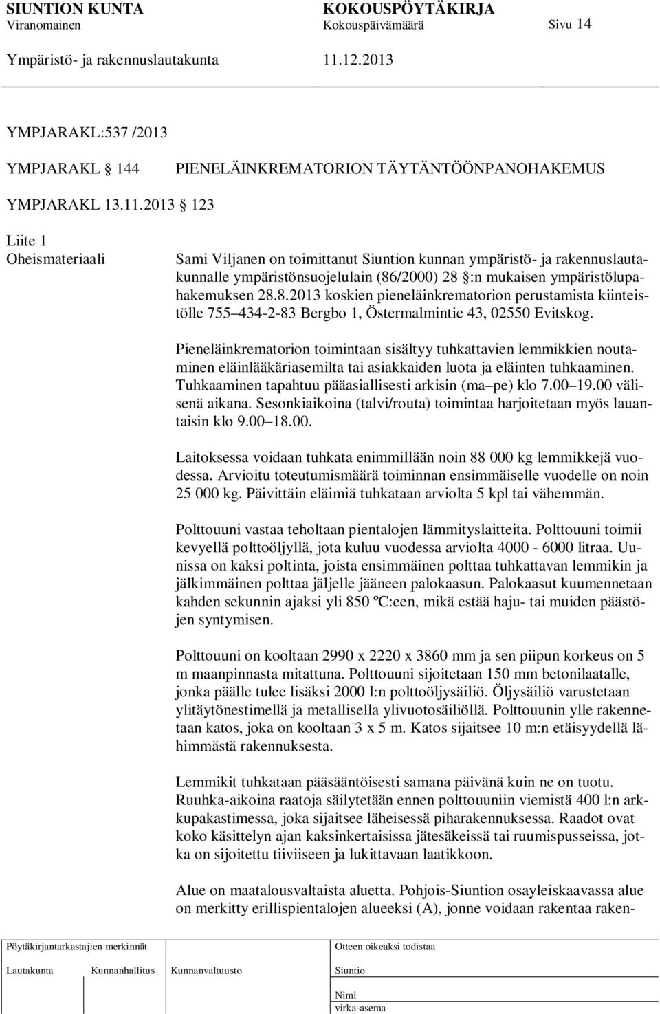 /2000) 28 :n mukaisen ympäristölupahakemuksen 28.8.2013 koskien pieneläinkrematorion perustamista kiinteistölle 755 434-2-83 Bergbo 1, Östermalmintie 43, 02550 Evitskog.