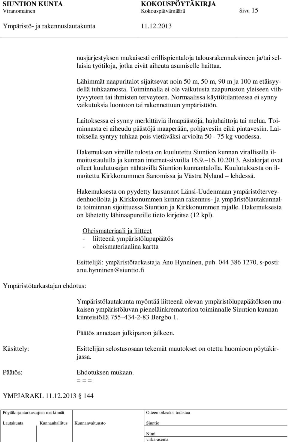 Normaalissa käyttötilanteessa ei synny vaikutuksia luontoon tai rakennettuun ympäristöön. Laitoksessa ei synny merkittäviä ilmapäästöjä, hajuhaittoja tai melua.
