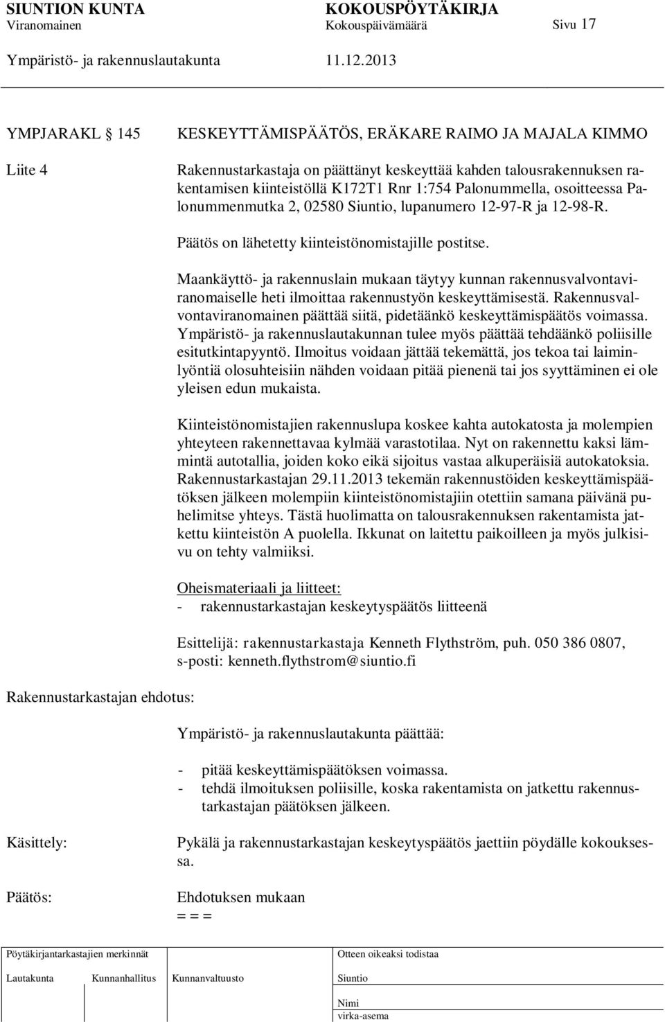 Maankäyttö- ja rakennuslain mukaan täytyy kunnan rakennusvalvontaviranomaiselle heti ilmoittaa rakennustyön keskeyttämisestä.