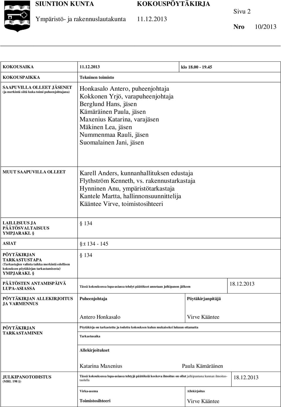 Kämäräinen Paula, jäsen Maxenius Katarina, varajäsen Mäkinen Lea, jäsen Nummenmaa Rauli, jäsen Suomalainen Jani, jäsen MUUT SAAPUVILLA OLLEET Karell Anders, kunnanhallituksen edustaja Flythström