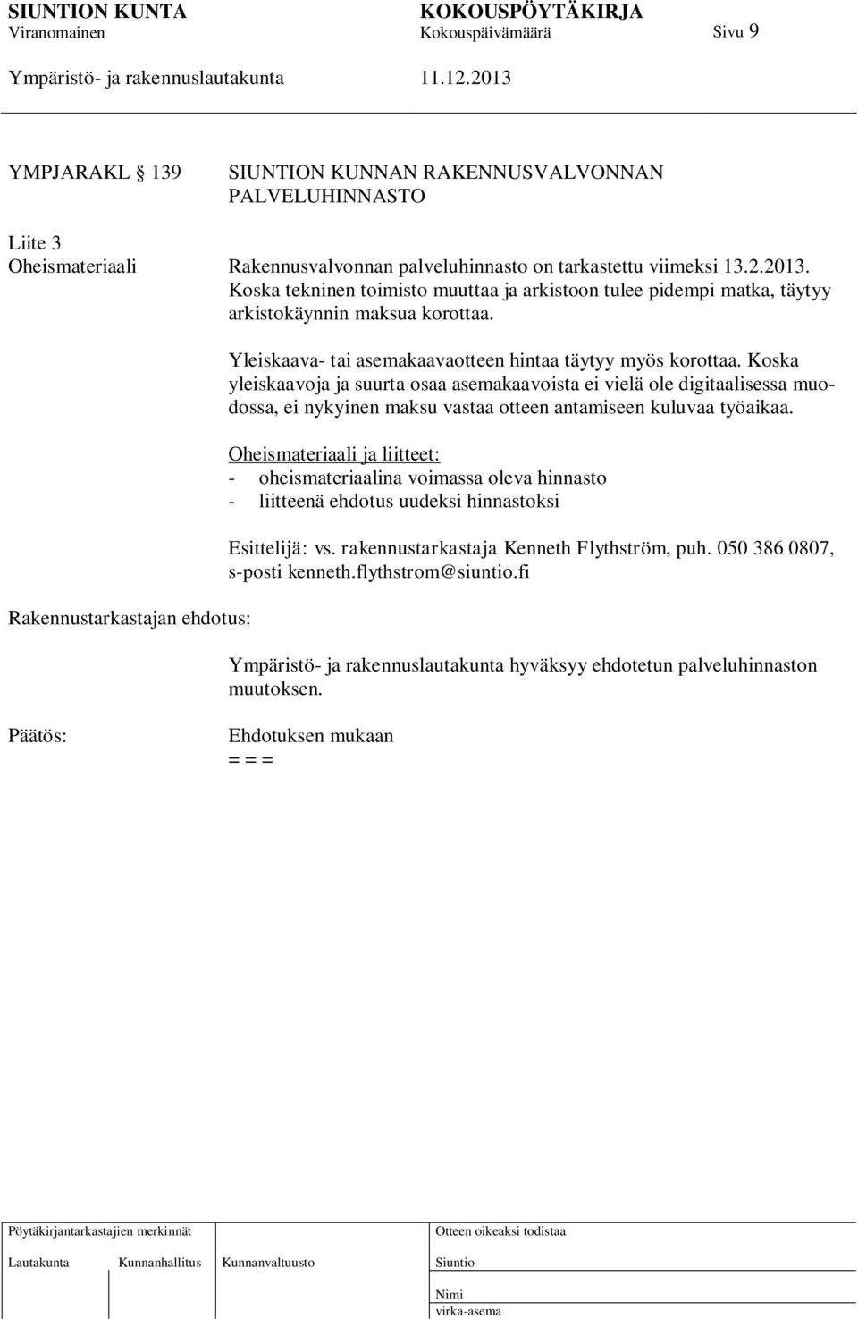 Koska yleiskaavoja ja suurta osaa asemakaavoista ei vielä ole digitaalisessa muodossa, ei nykyinen maksu vastaa otteen antamiseen kuluvaa työaikaa.
