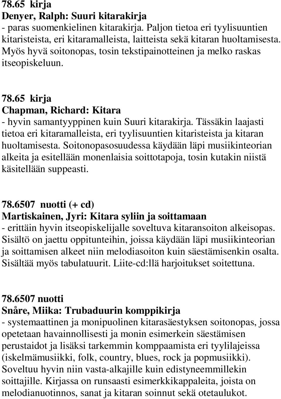 Tässäkin laajasti tietoa eri kitaramalleista, eri tyylisuuntien kitaristeista ja kitaran huoltamisesta.