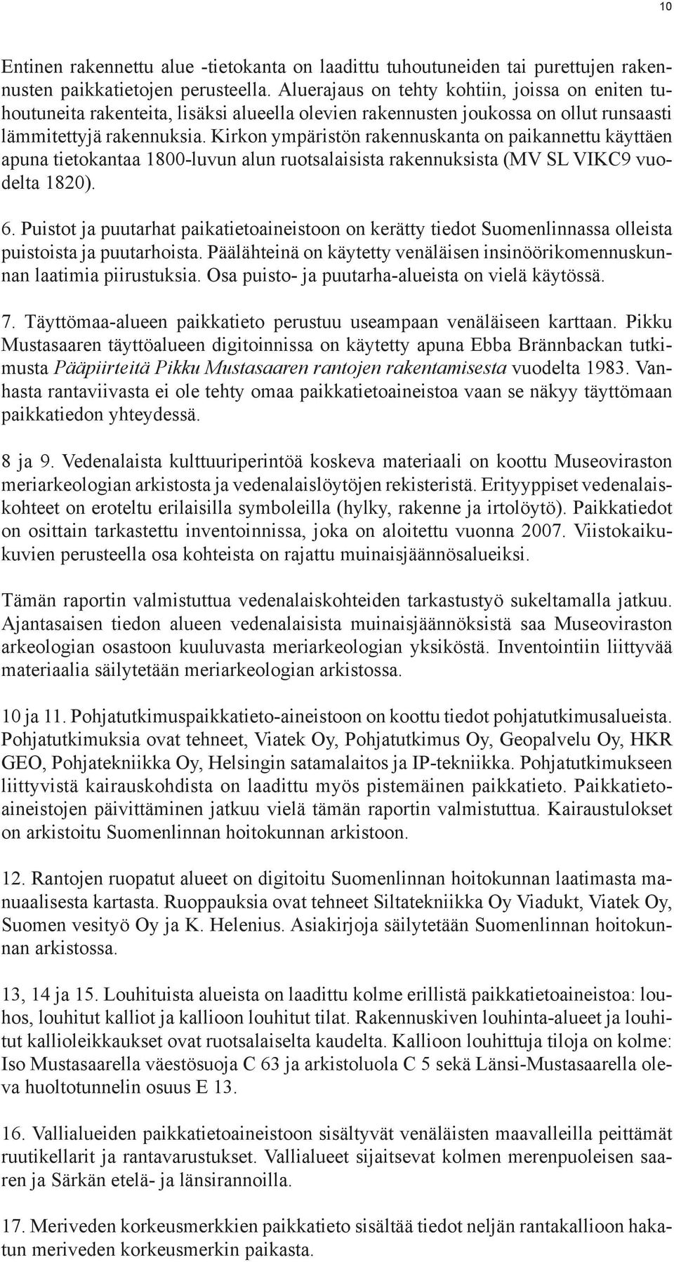 Kirkon ympäristön rakennuskanta on paikannettu käyttäen apuna tietokantaa 1800-luvun alun ruotsalaisista rakennuksista (MV SL VIKC9 vuodelta 1820). 6.
