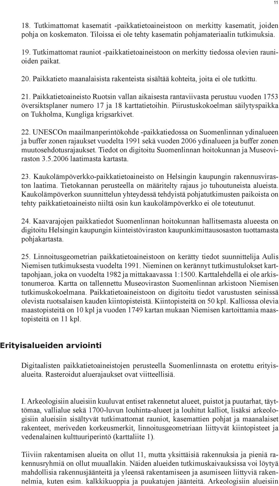 Paikkatietoaineisto Ruotsin vallan aikaisesta rantaviivasta perustuu vuoden 1753 översiktsplaner numero 17 ja 18 karttatietoihin. Piirustuskokoelman säilytyspaikka on Tukholma, Kungliga krigsarkivet.