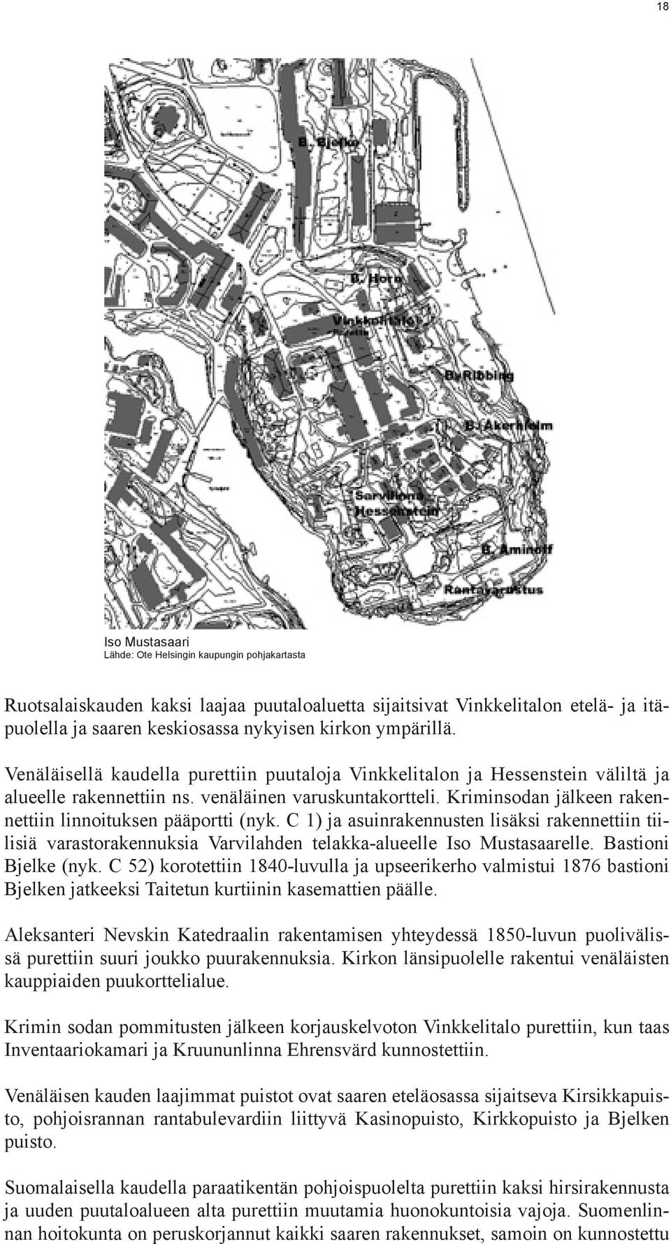 C 1) ja asuinrakennusten lisäksi rakennettiin tiilisiä varastorakennuksia Varvilahden telakka-alueelle Iso Mustasaarelle. Bastioni Bjelke (nyk.