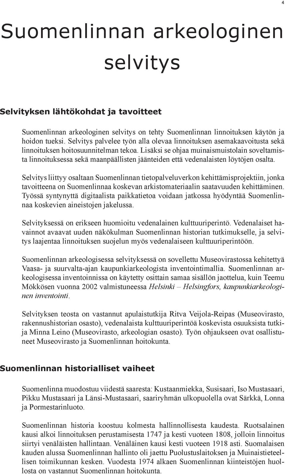Lisäksi se ohjaa muinaismuistolain soveltamista linnoituksessa sekä maanpäällisten jäänteiden että vedenalaisten löytöjen osalta.