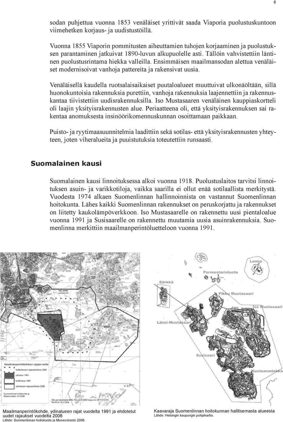 Ensimmäisen maailmansodan alettua venäläiset modernisoivat vanhoja pattereita ja rakensivat uusia.
