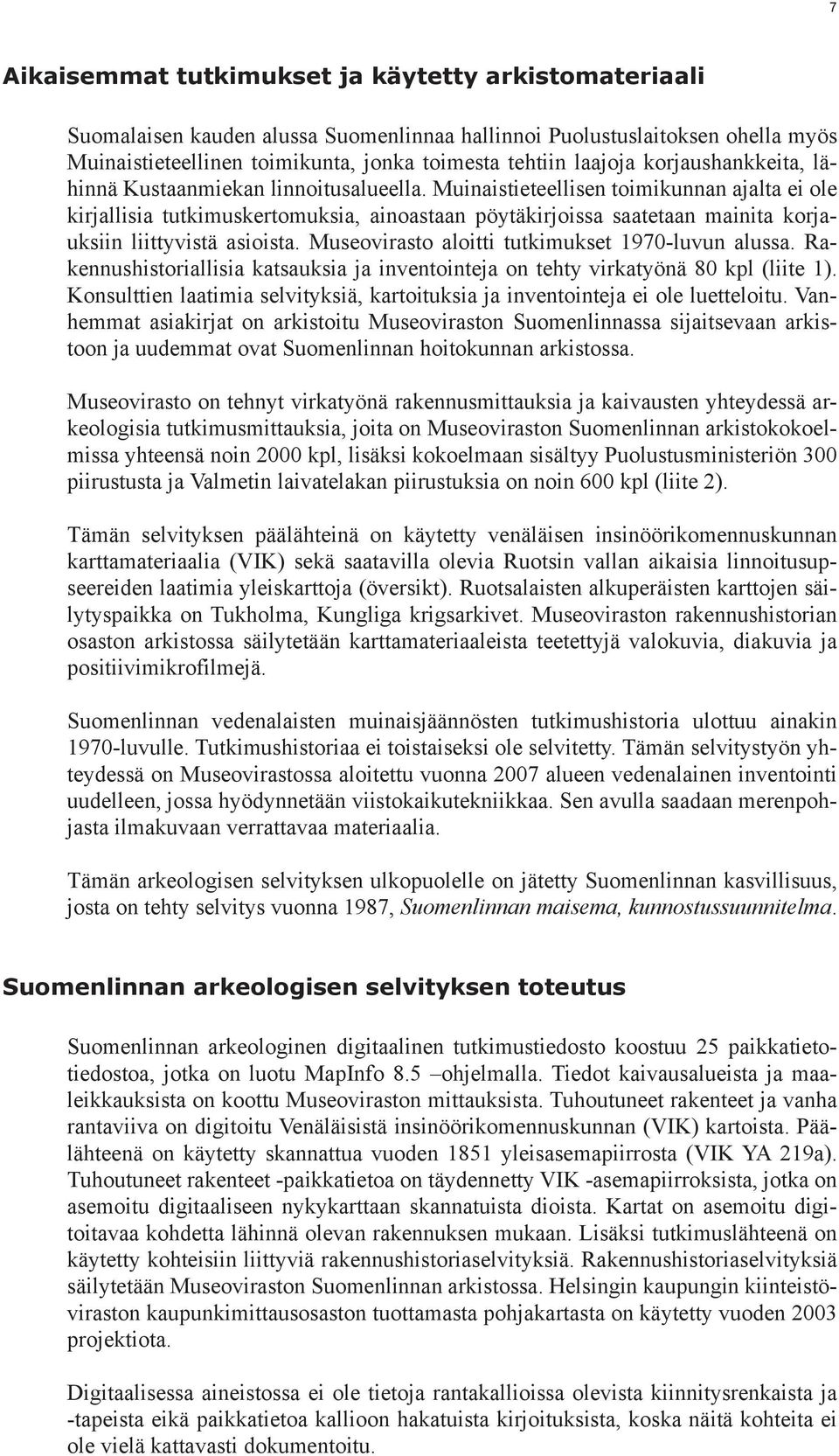 Muinaistieteellisen toimikunnan ajalta ei ole kirjallisia kertomuksia, ainoastaan pöytäkirjoissa saatetaan mainita korjauksiin liittyvistä asioista. Museovirasto aloitti tutkimukset 1970-luvun alussa.