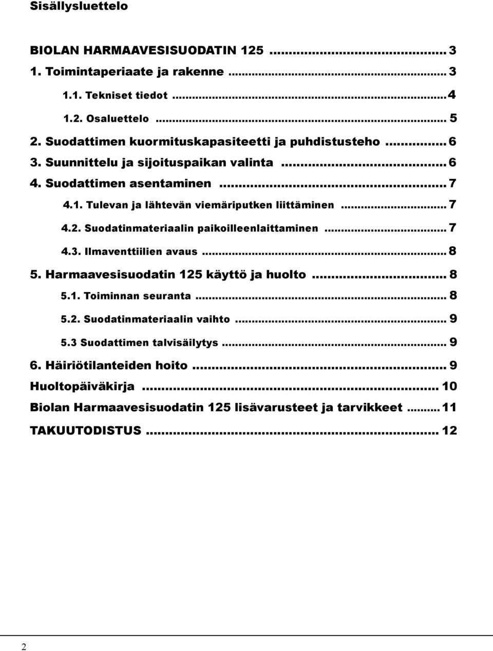 Tulevan ja lähtevän viemäriputken liittäminen... 7 4.2. Suodatinmateriaalin paikoilleenlaittaminen... 7 4.3. Ilmaventtiilien avaus... 8 5.