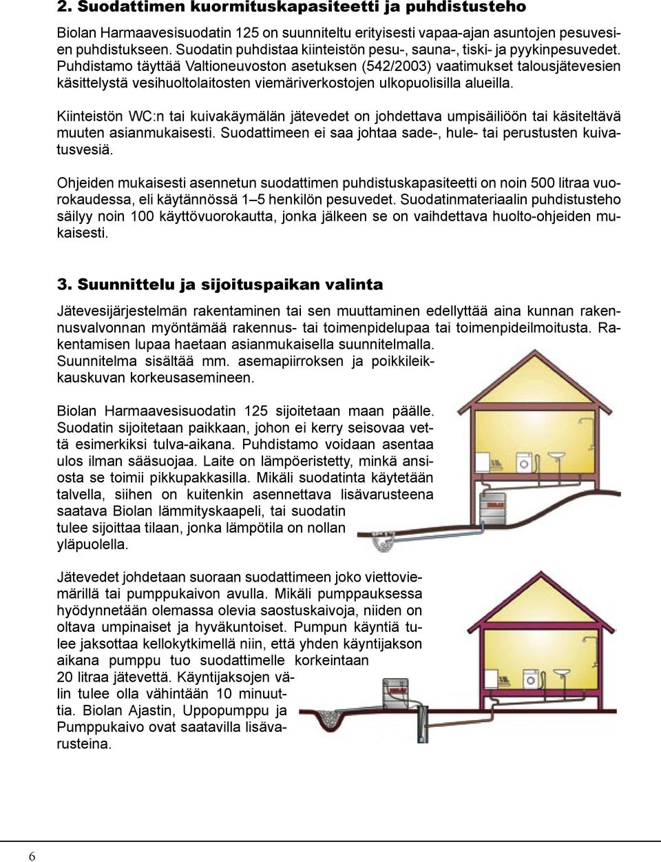 Puhdistamo täyttää Valtioneuvoston asetuksen (542/2003) vaatimukset talousjätevesien käsittelystä vesihuoltolaitosten viemäriverkostojen ulkopuolisilla alueilla.