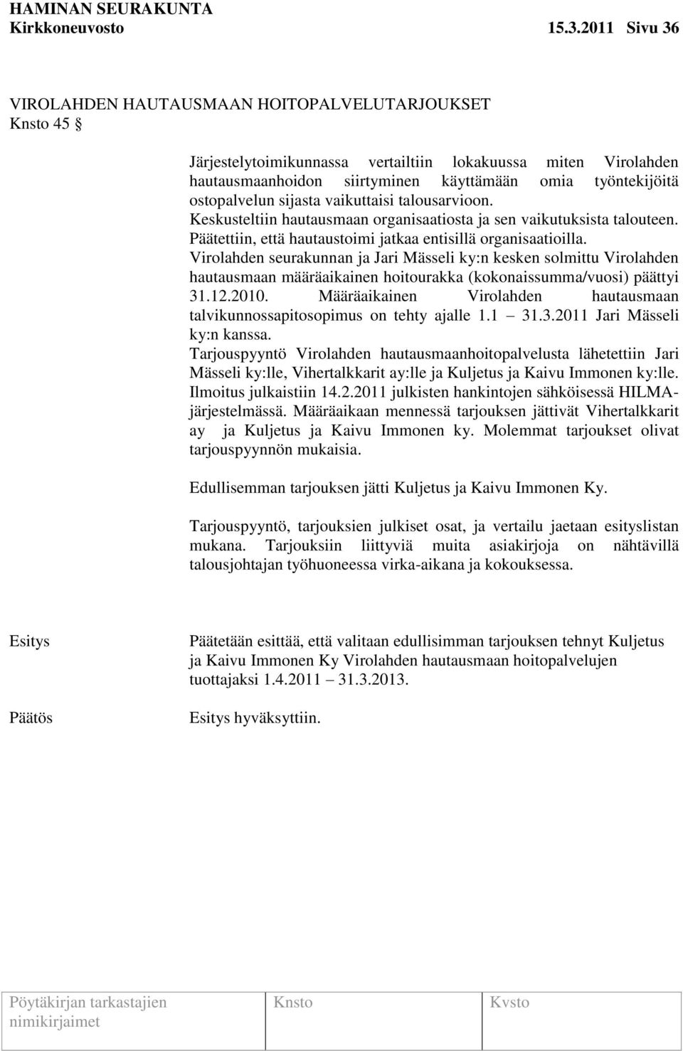 sijasta vaikuttaisi talousarvioon. Keskusteltiin hautausmaan organisaatiosta ja sen vaikutuksista talouteen. Päätettiin, että hautaustoimi jatkaa entisillä organisaatioilla.