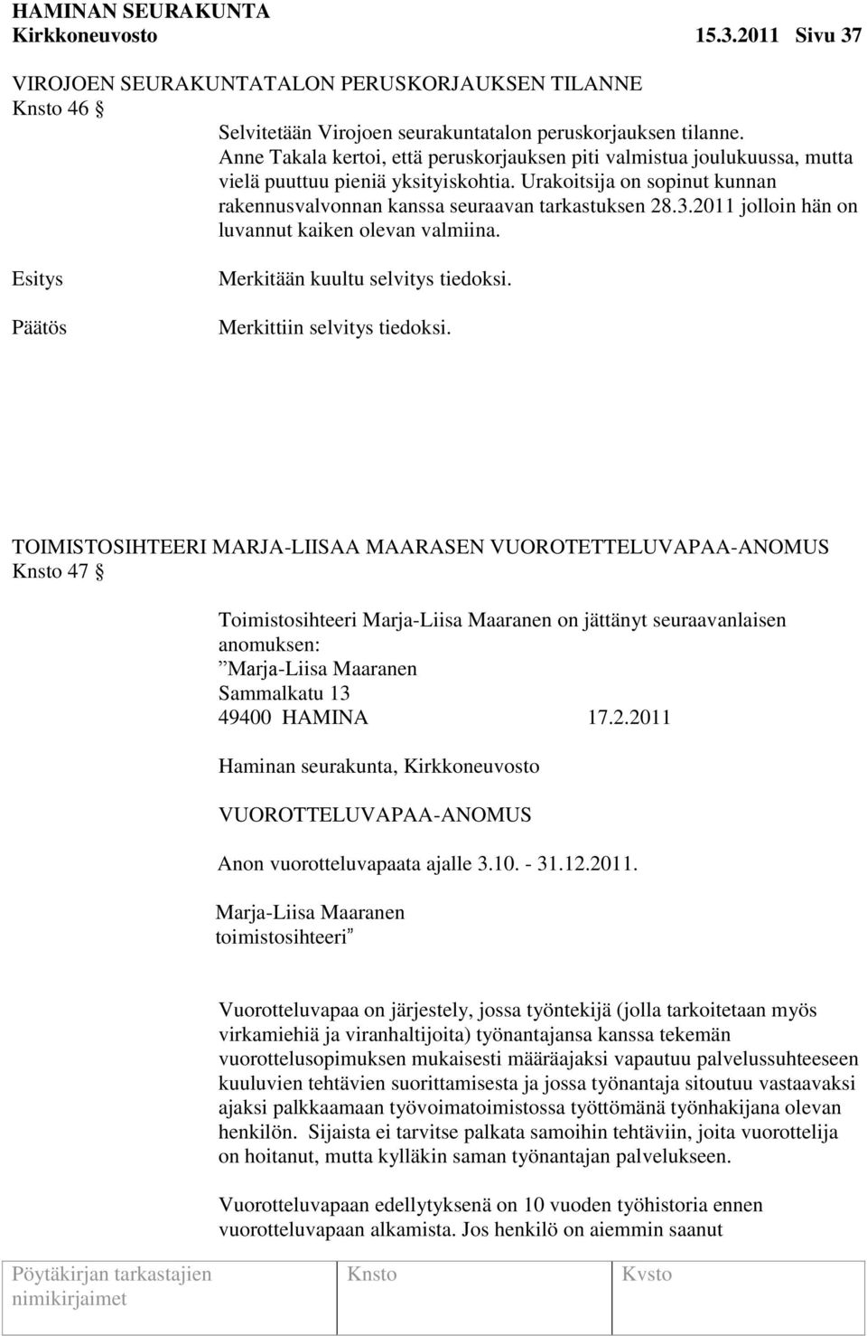 2011 jolloin hän on luvannut kaiken olevan valmiina. Merkitään kuultu selvitys tiedoksi. Merkittiin selvitys tiedoksi.