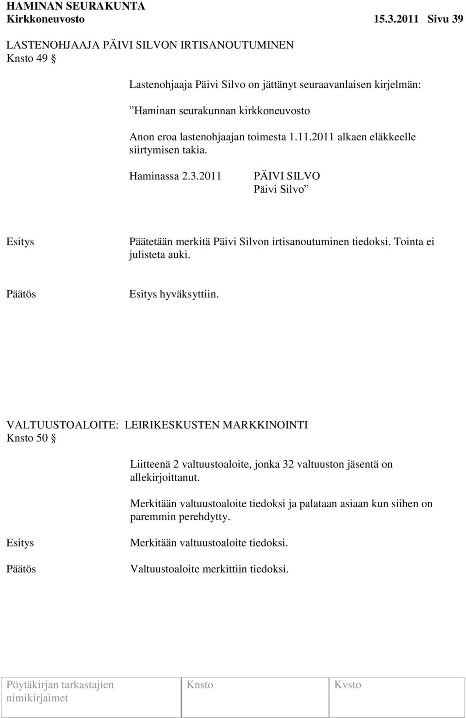 lastenohjaajan toimesta 1.11.2011 alkaen eläkkeelle siirtymisen takia. Haminassa 2.3.2011 PÄIVI SILVO Päivi Silvo Päätetään merkitä Päivi Silvon irtisanoutuminen tiedoksi.