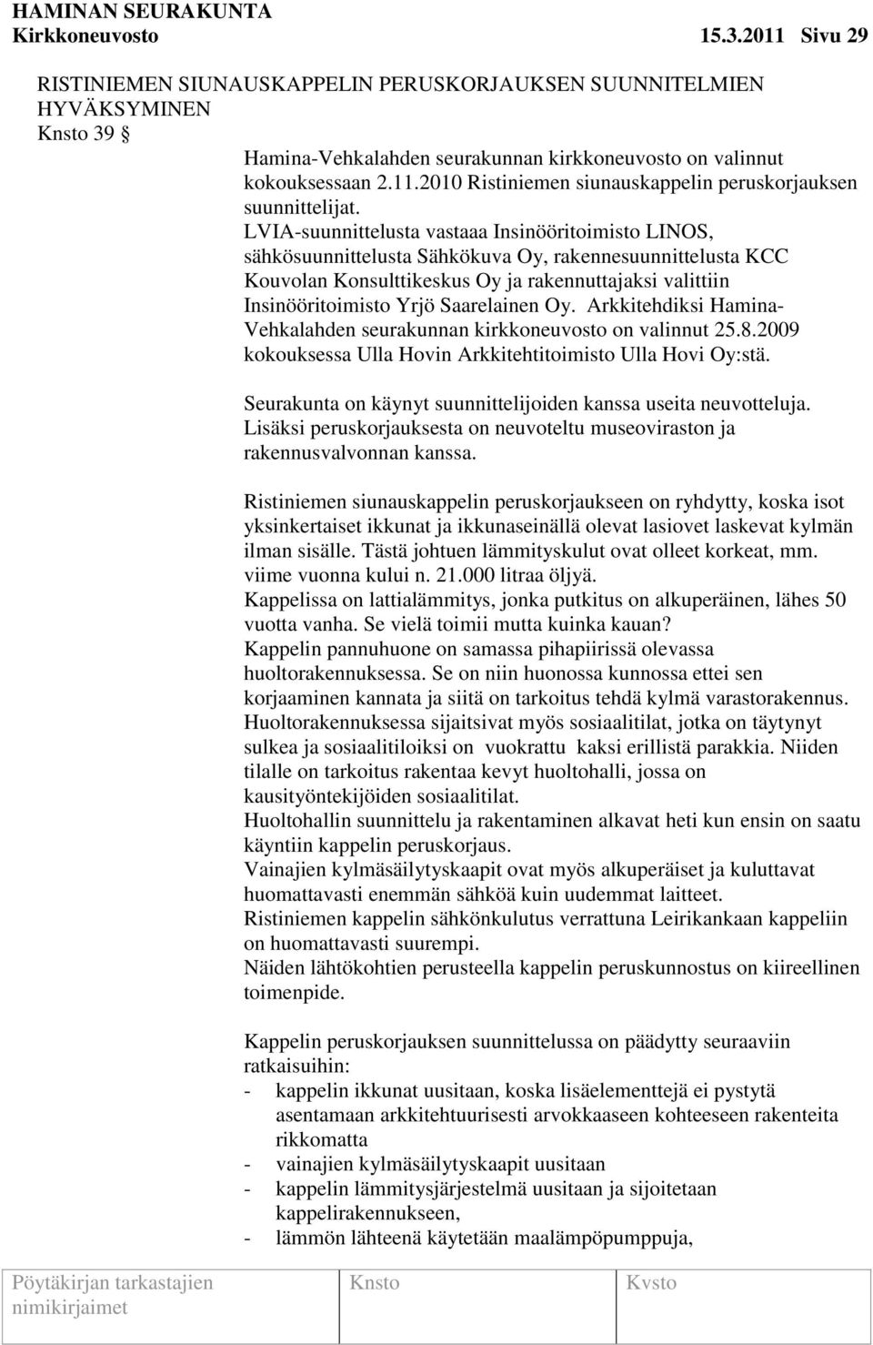 Saarelainen Oy. Arkkitehdiksi Hamina- Vehkalahden seurakunnan kirkkoneuvosto on valinnut 25.8.2009 kokouksessa Ulla Hovin Arkkitehtitoimisto Ulla Hovi Oy:stä.