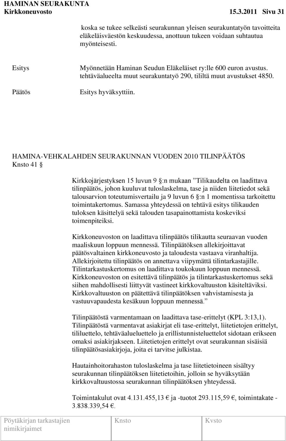 HAMINA-VEHKALAHDEN SEURAKUNNAN VUODEN 2010 TILINPÄÄTÖS 41 Kirkkojärjestyksen 15 luvun 9 :n mukaan Tilikaudelta on laadittava tilinpäätös, johon kuuluvat tuloslaskelma, tase ja niiden liitetiedot sekä