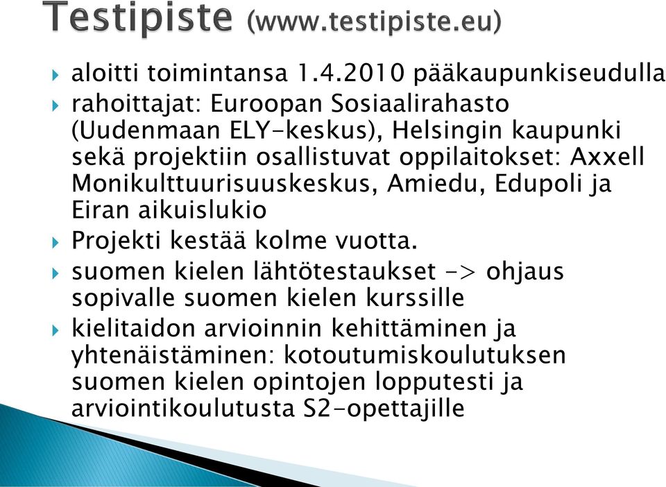 osallistuvat oppilaitokset: Axxell Monikulttuurisuuskeskus, Amiedu, Edupoli ja Eiran aikuislukio Projekti kestää kolme