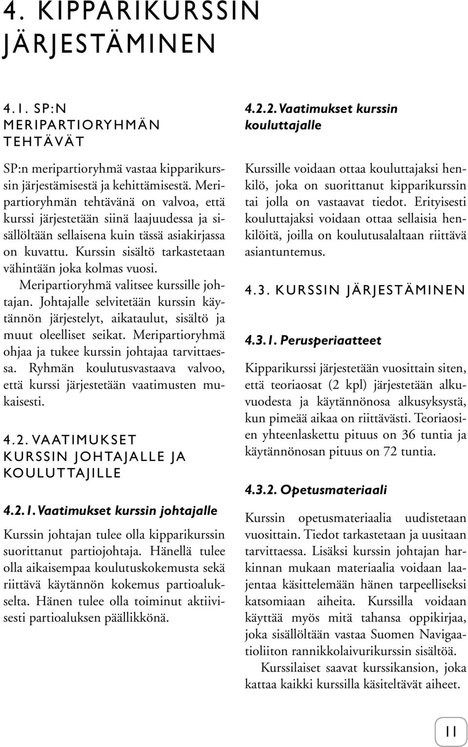 Kurssin sisältö tarkastetaan vähintään joka kolmas vuosi. Meripartioryhmä valitsee kurssille johtajan.