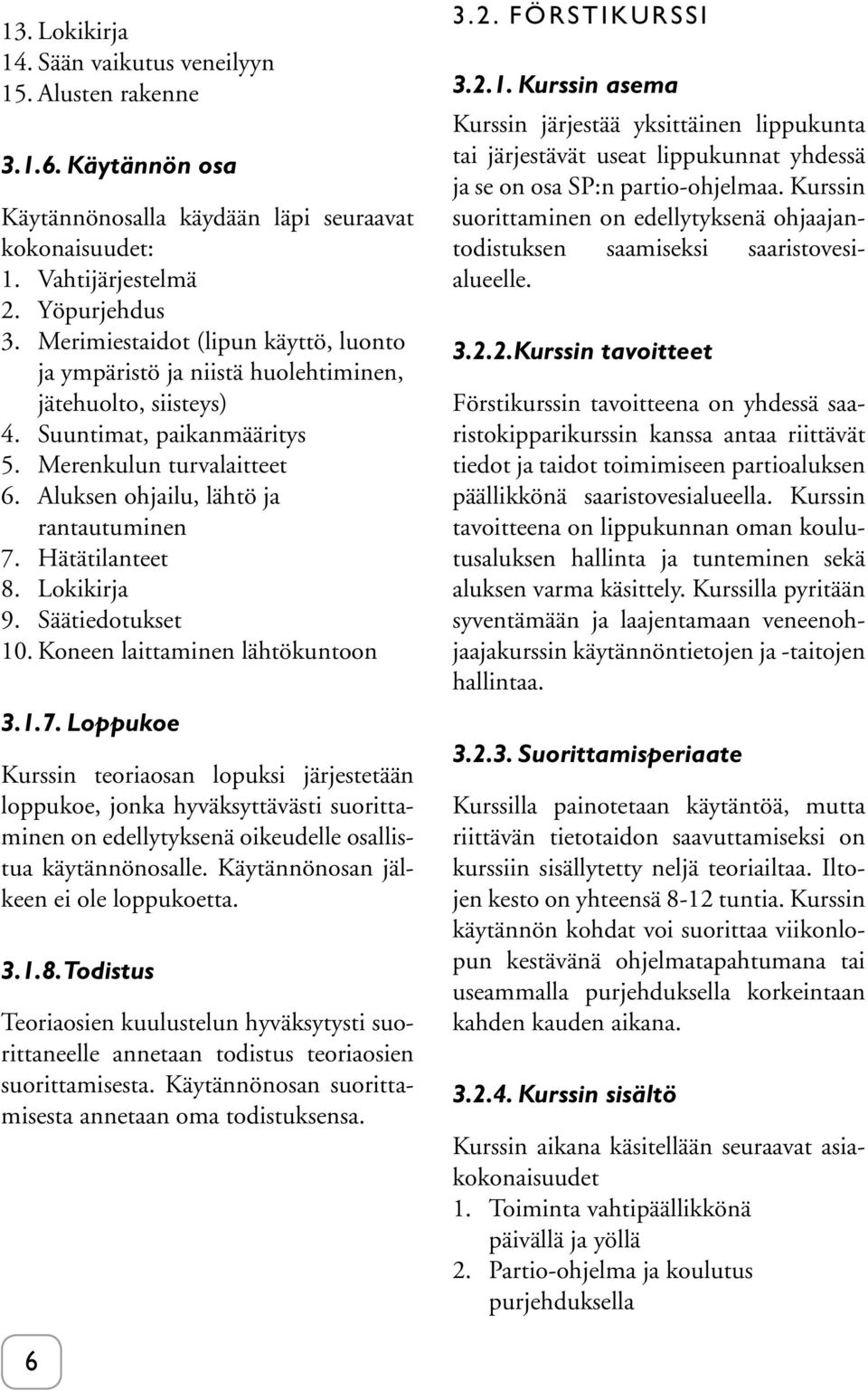 Hätätilanteet 8. Lokikirja 9. Säätiedotukset 10. Koneen laittaminen lähtökuntoon 3.1.7.