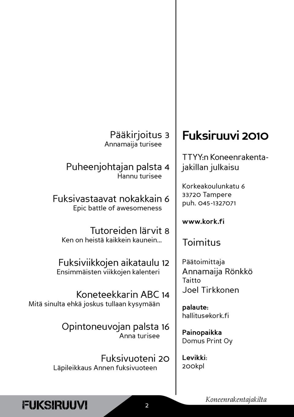 .. Fuksiviikkojen aikataulu 12 Ensimmäisten viikkojen kalenteri Koneteekkarin ABC 14 Mitä sinulta ehkä joskus tullaan kysymään Opintoneuvojan palsta 16 Anna