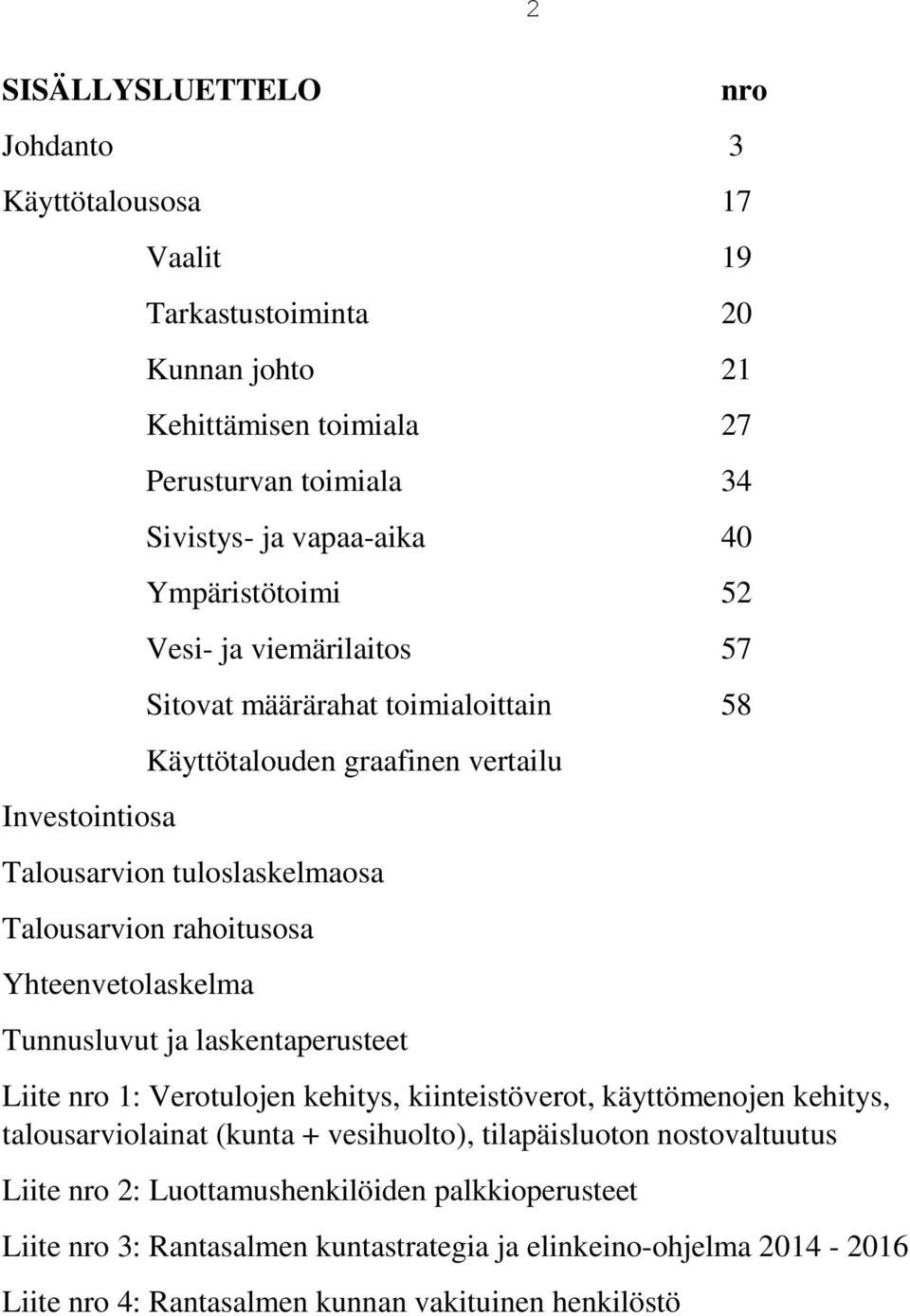 rahoitusosa Yhteenvetolaskelma Tunnusluvut ja laskentaperusteet Liite nro 1: Verotulojen kehitys, kiinteistöverot, käyttömenojen kehitys, talousarviolainat (kunta + vesihuolto),